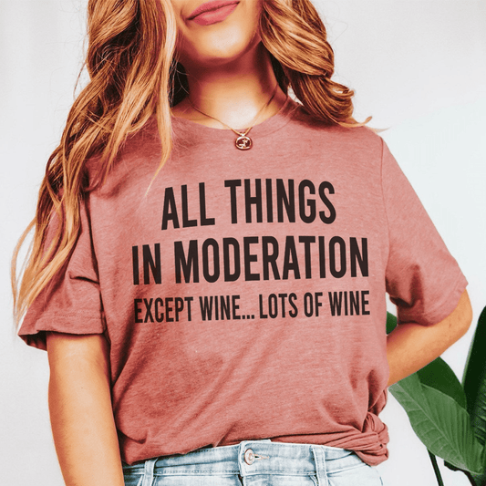 All Things in Moderation Except Wine T-Shirt